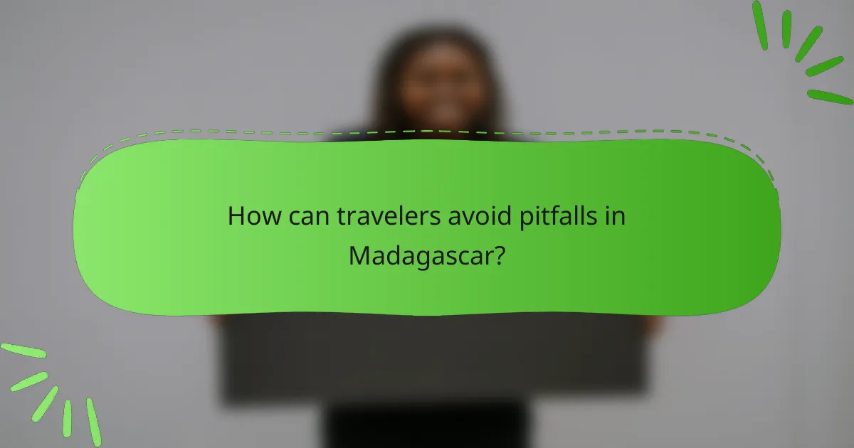 How can travelers avoid pitfalls in Madagascar?
