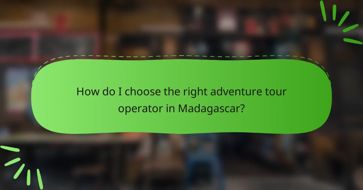 How do I choose the right adventure tour operator in Madagascar?