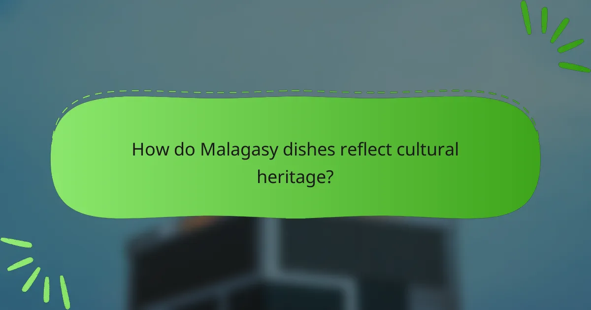 How do Malagasy dishes reflect cultural heritage?