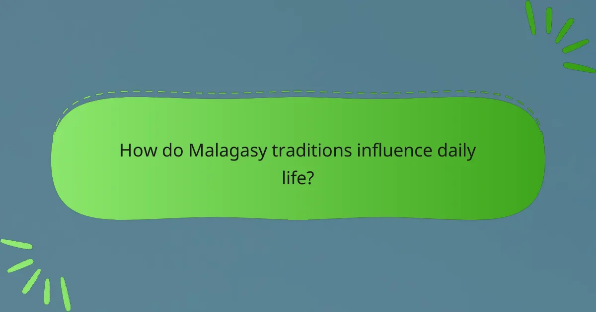 How do Malagasy traditions influence daily life?