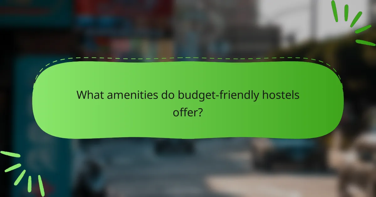 What amenities do budget-friendly hostels offer?