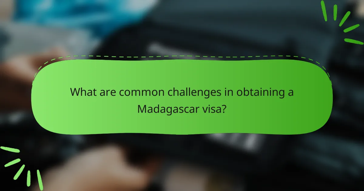 What are common challenges in obtaining a Madagascar visa?