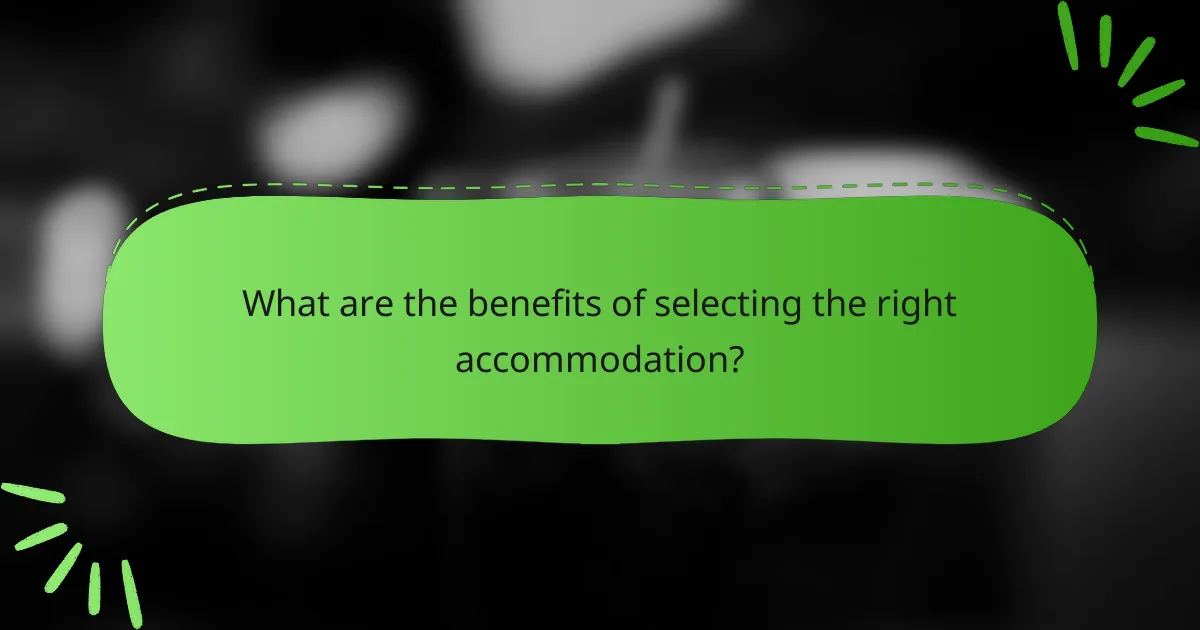 What are the benefits of selecting the right accommodation?