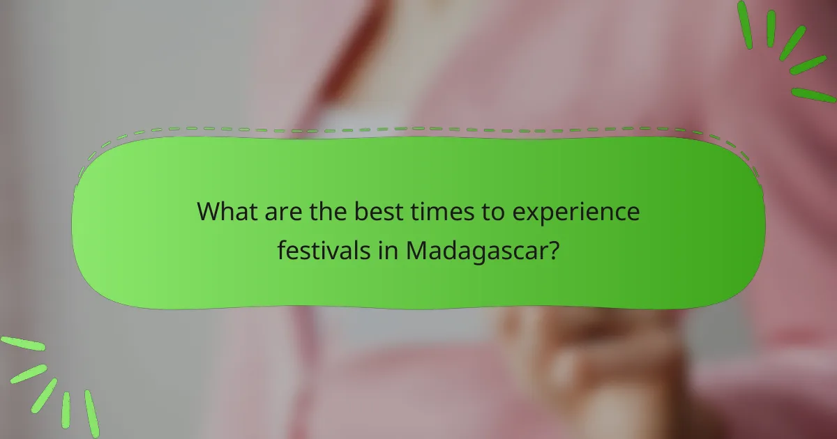 What are the best times to experience festivals in Madagascar?