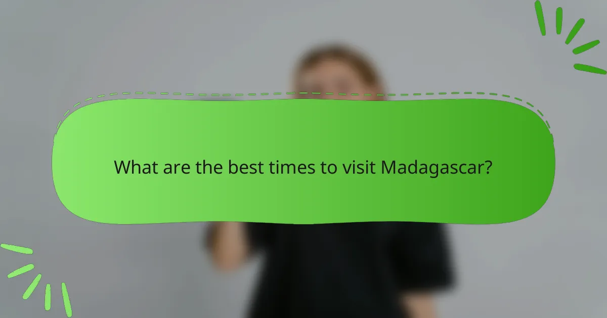 What are the best times to visit Madagascar?