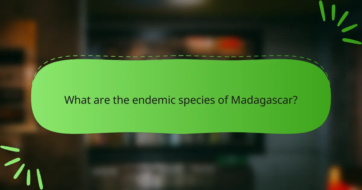 What are the endemic species of Madagascar?