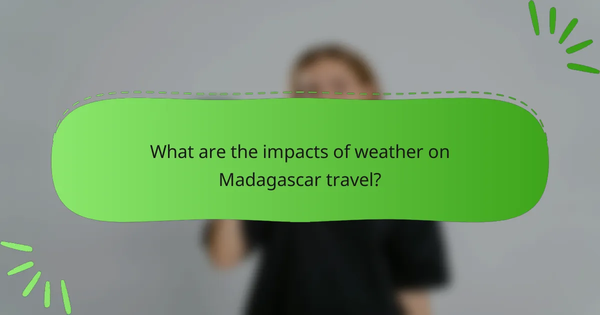 What are the impacts of weather on Madagascar travel?