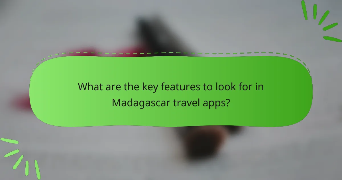 What are the key features to look for in Madagascar travel apps?
