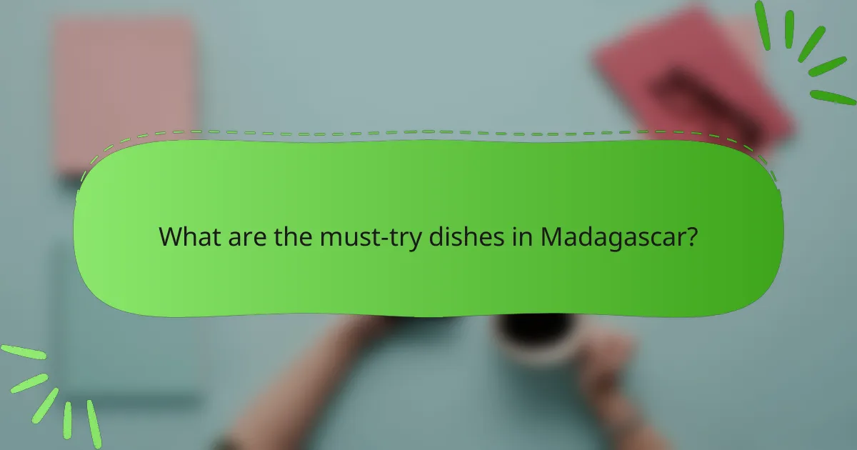 What are the must-try dishes in Madagascar?