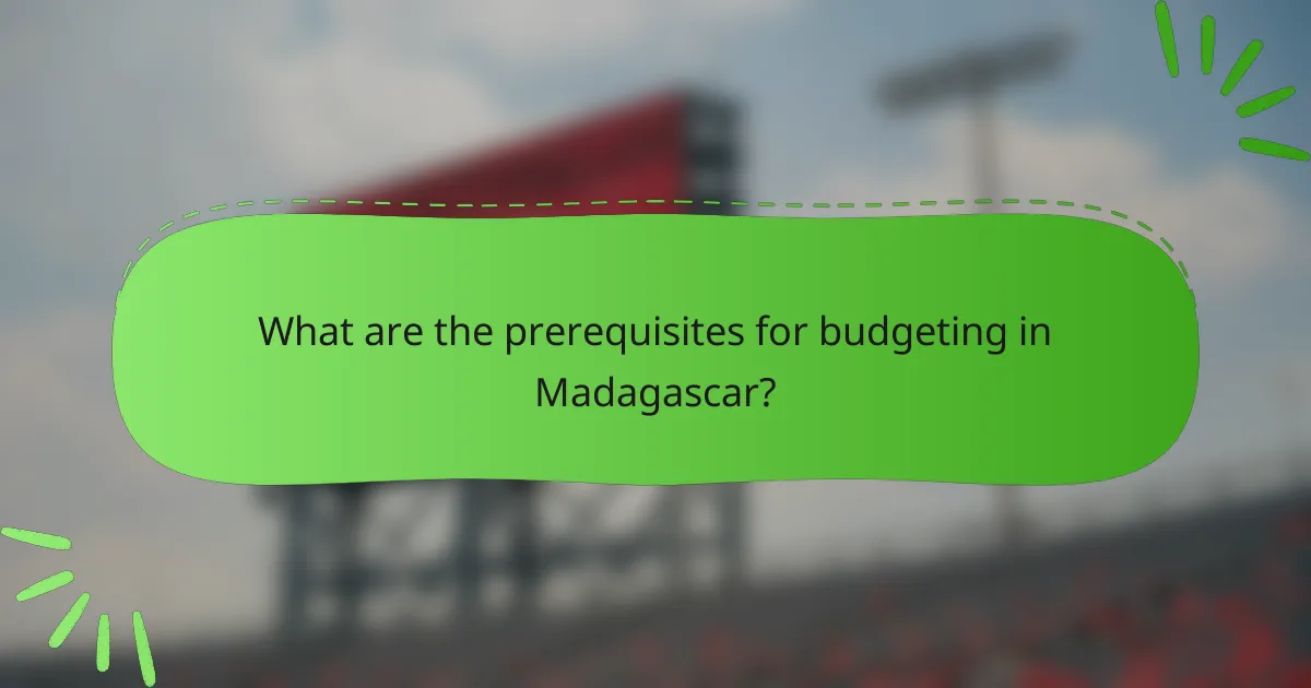 What are the prerequisites for budgeting in Madagascar?