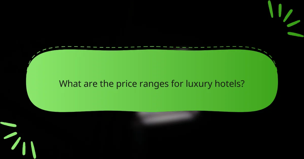 What are the price ranges for luxury hotels?