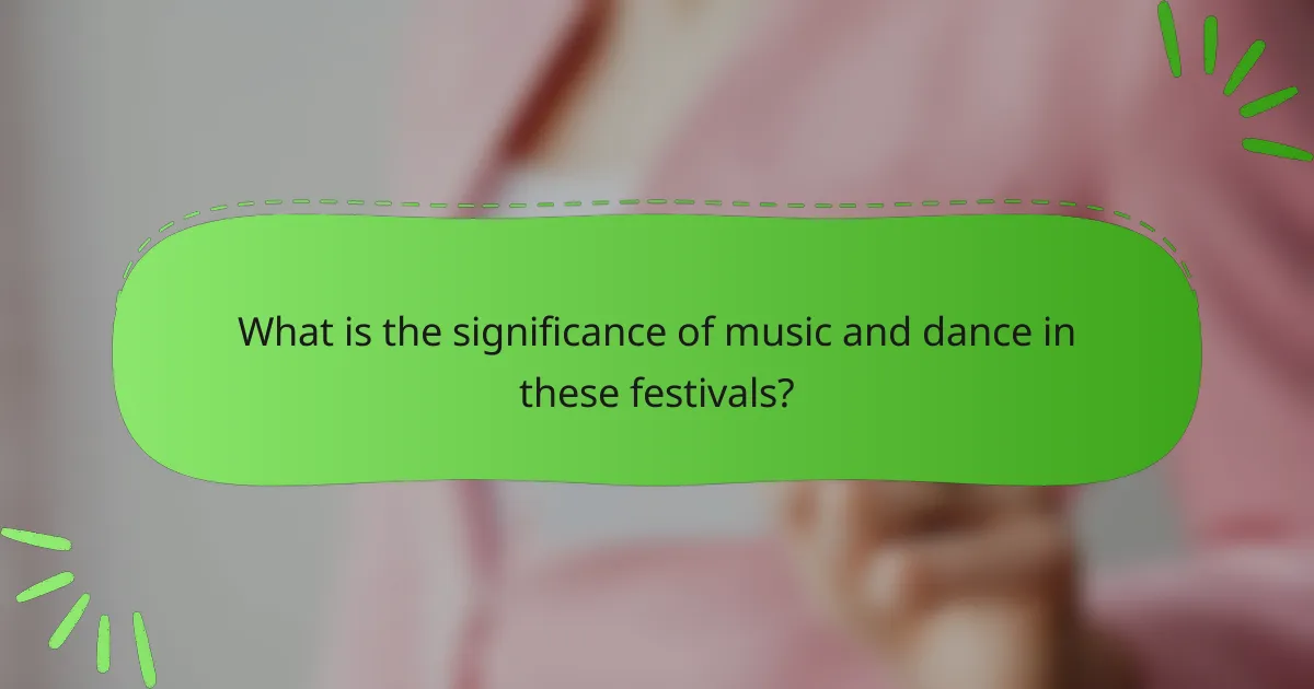 What is the significance of music and dance in these festivals?